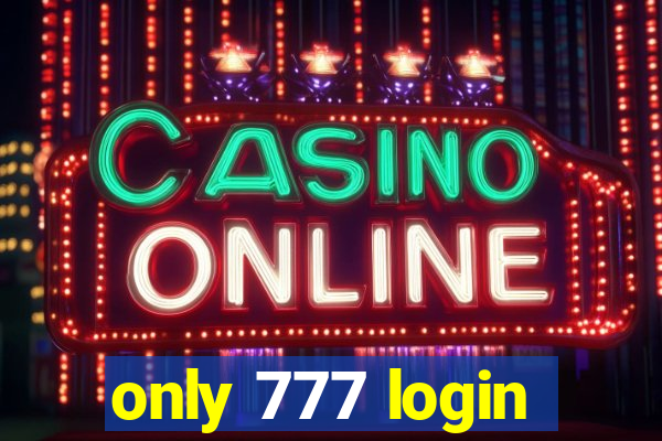 only 777 login